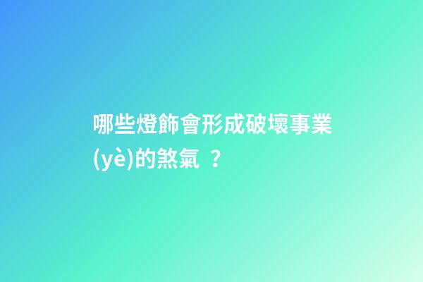 哪些燈飾會形成破壞事業(yè)的煞氣？